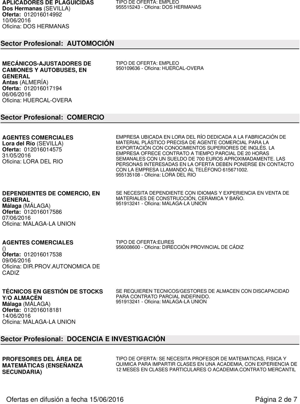 012016014575 31/05/2016 Oficina: LORA DEL RIO EMPRESA UBICADA EN LORA DEL RÍO DEDICADA A LA FABRICACIÓN DE MATERIAL PLÁSTICO PRECISA DE AGENTE COMERCIAL PARA LA EXPORTACIÓN CON CONOCIMIENTOS