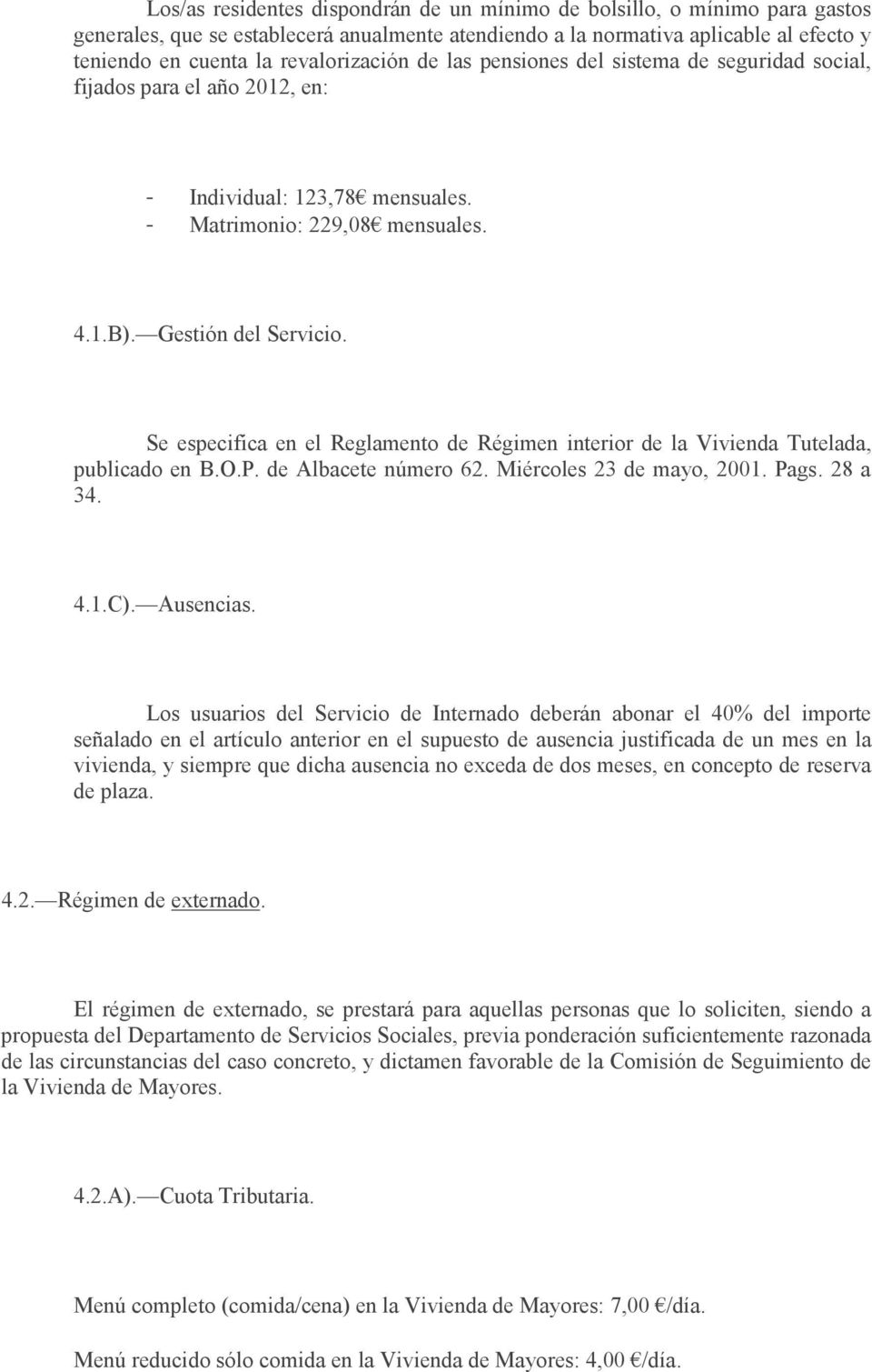 Se especifica en el Reglamento de Régimen interior de la Vivienda Tutelada, publicado en B.O.P. de Albacete número 62. Miércoles 23 de mayo, 2001. Pags. 28 a 34. 4.1.C). Ausencias.
