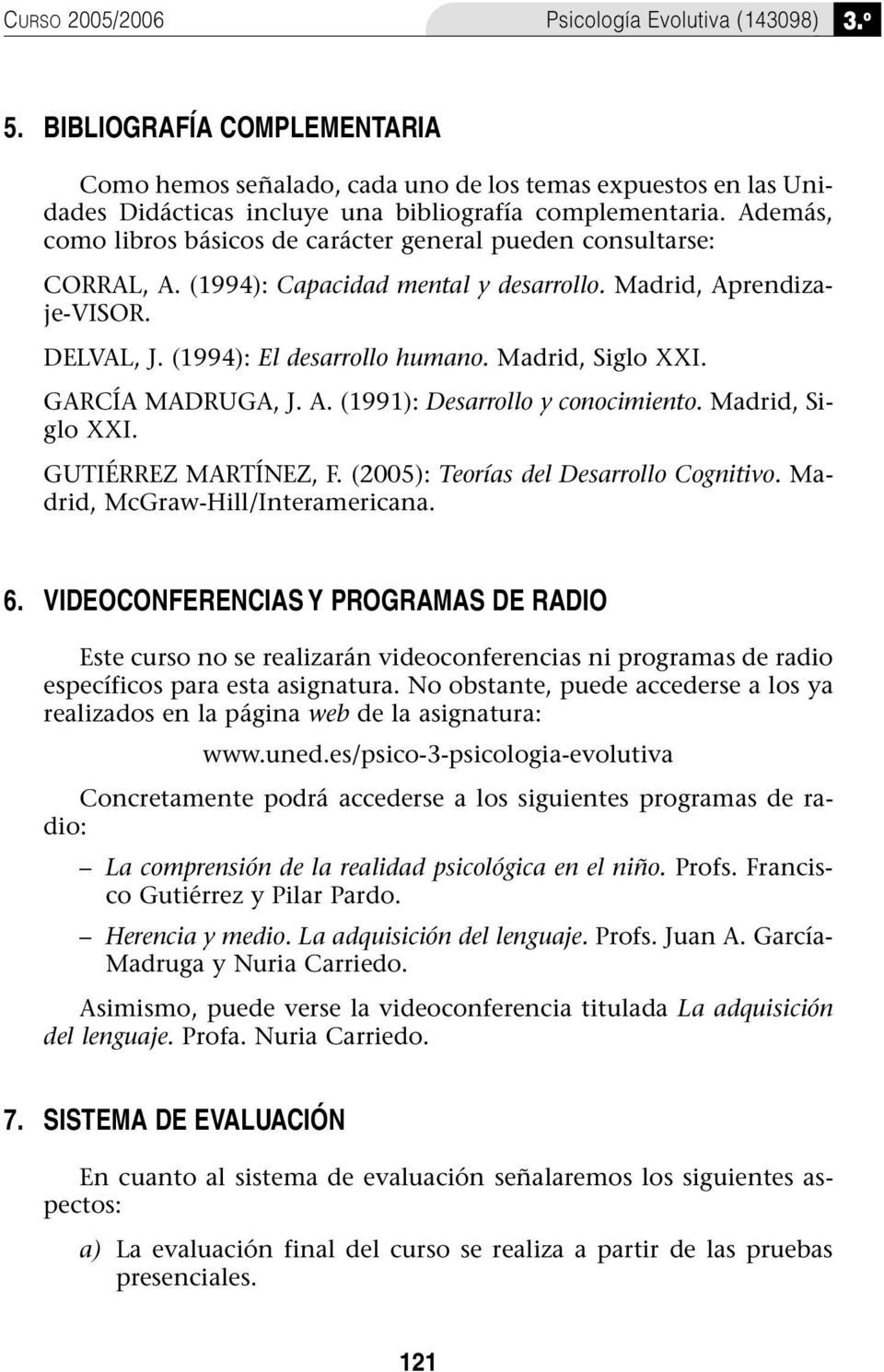 Además, como libros básicos de carácter general pueden consultarse: CORRAL, A. (1994): Capacidad mental y desarrollo. Madrid, Aprendizaje-VISOR. DELVAL, J. (1994): El desarrollo humano.