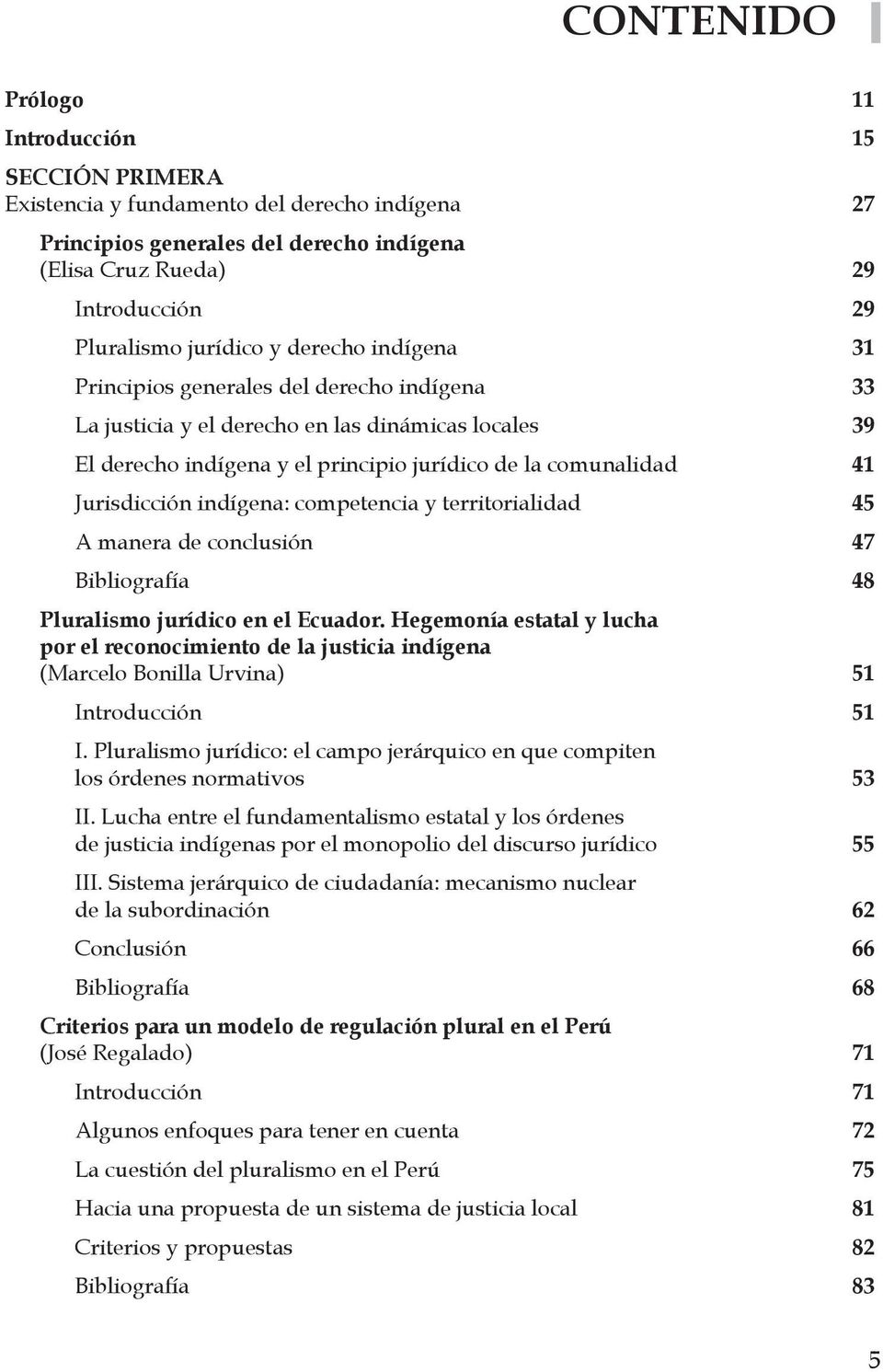 Jurisdicción indígena: competencia y territorialidad 45 A manera de conclusión 47 Bibliografía 48 Pluralismo jurídico en el Ecuador.