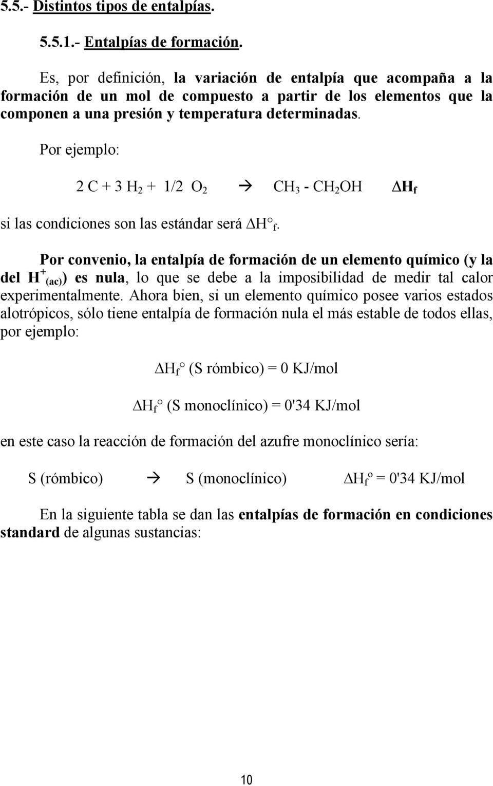 Por ejemplo: 2 C + 3 H 2 + 1/2 O 2 CH 3 - CH 2 OH H f si las condiciones son las estándar será H f.