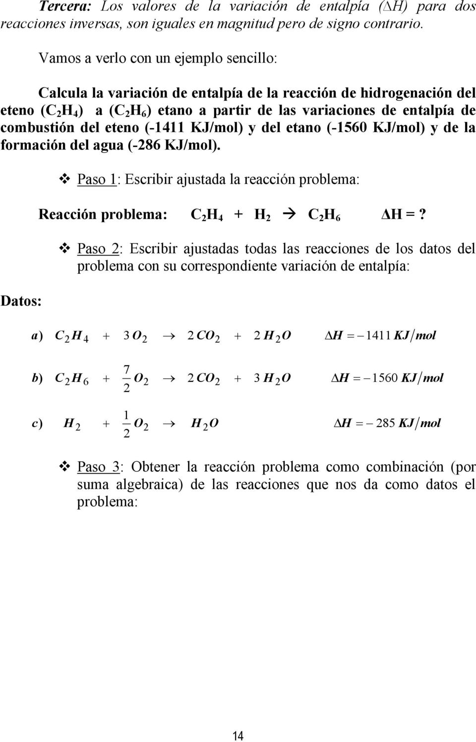 del eteno (-1411 KJ/mol) y del etano (-1560 KJ/mol) y de la formación del agua (-286 KJ/mol). Datos: Paso 1: Escribir ajustada la reacción problema: Reacción problema: C 2 H 4 + H 2 C 2 H 6 H =?