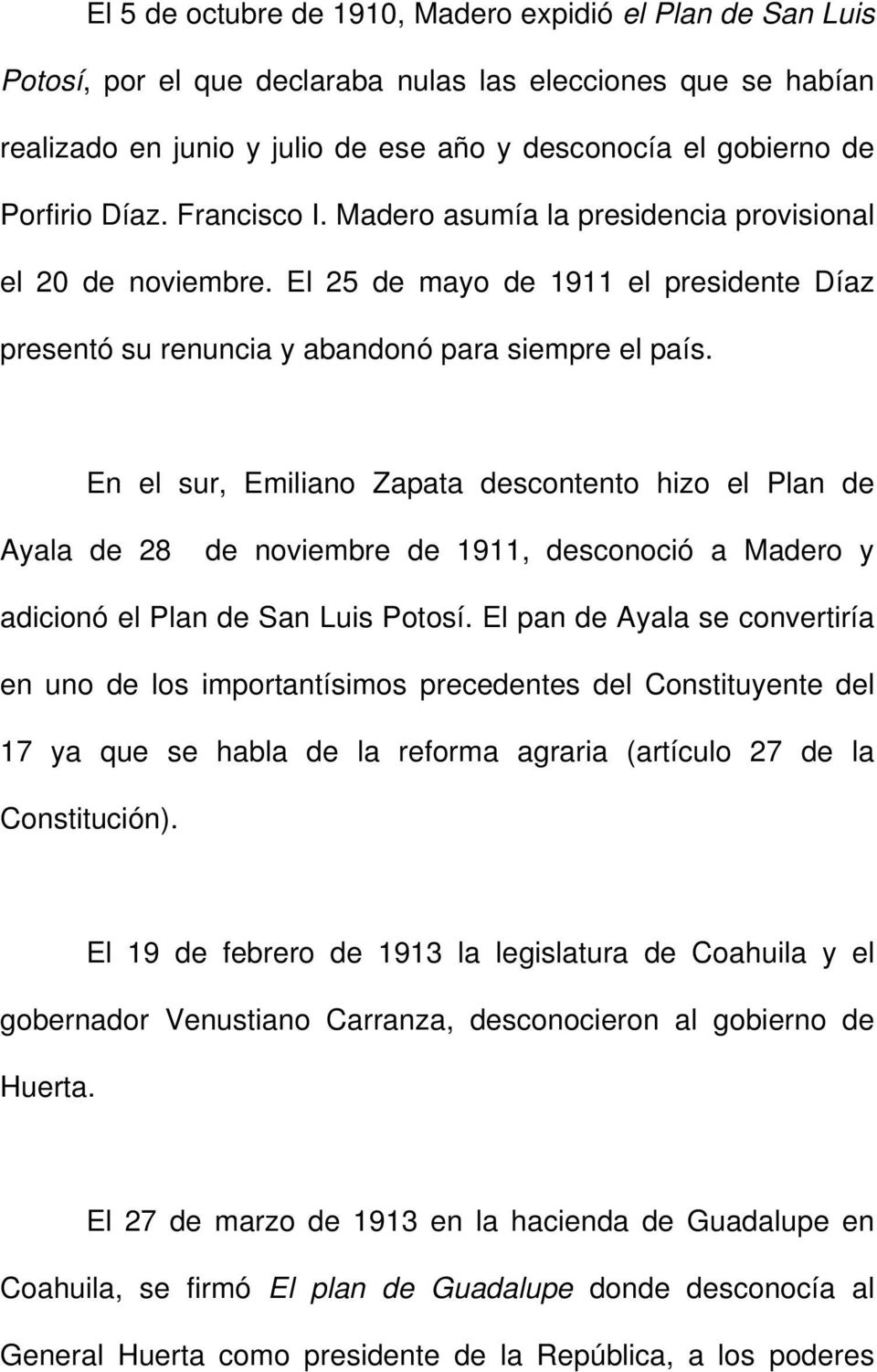 En el sur, Emiliano Zapata descontento hizo el Plan de Ayala de 28 de noviembre de 1911, desconoció a Madero y adicionó el Plan de San Luis Potosí.