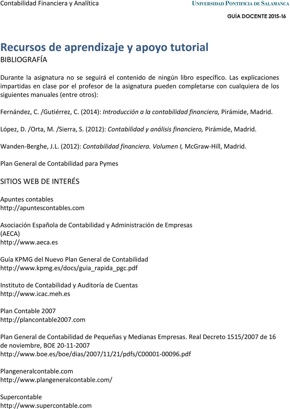 (2014): Introducción a la contabilidad financiera, Pirámide, Madrid. López, D. /Orta, M. /Sierra, S. (2012): Contabilidad y análisis financiero, Pirámide, Madrid. Wanden-Berghe, J.L. (2012): Contabilidad financiera.