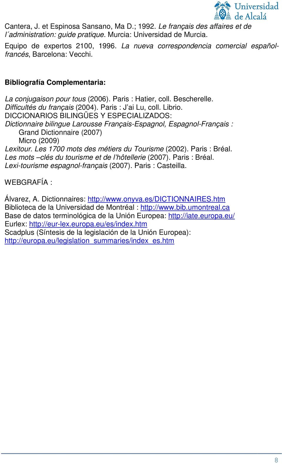 Paris : J ai Lu, coll. Librio. DICCIONARIOS BILINGÜES Y ESPECIALIZADOS: Dictionnaire bilingue Larousse Français-Espagnol, Espagnol-Français : Grand Dictionnaire (2007) Micro (2009) Lexitour.