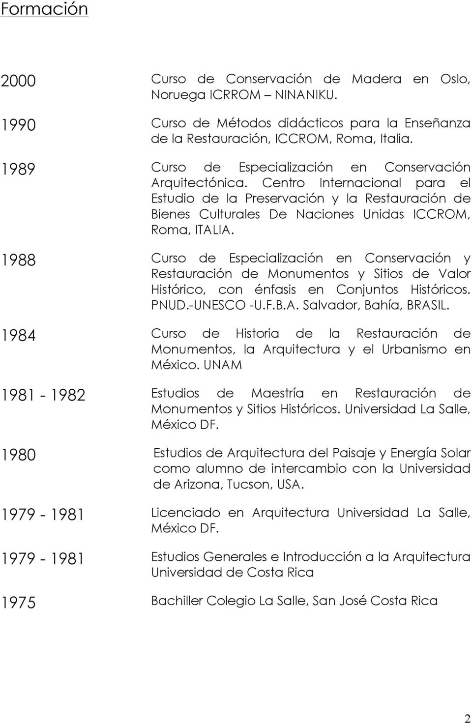 1988 Curso de Especialización en Conservación y Restauración de Monumentos y Sitios de Valor Histórico, con énfasis en Conjuntos Históricos. PNUD.-UNESCO -U.F.B.A. Salvador, Bahía, BRASIL.