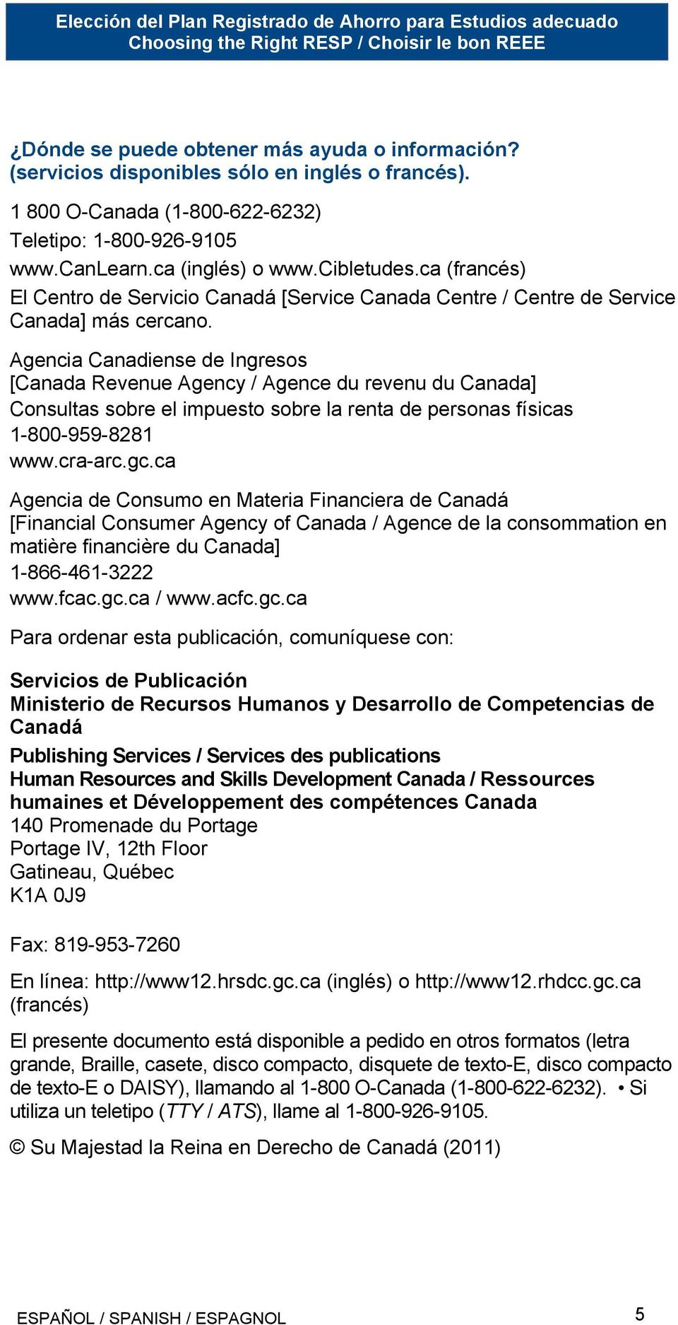 Agencia Canadiense de Ingresos [Canada Revenue Agency / Agence du revenu du Canada] Consultas sobre el impuesto sobre la renta de personas físicas 1-800-959-8281 www.cra-arc.gc.
