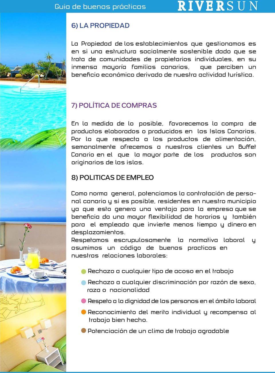 7) POLÍTICA DE COMPRAS En la medida de lo posible, favorecemos la compra de productos elaborados o producidos en las Islas Canarias.