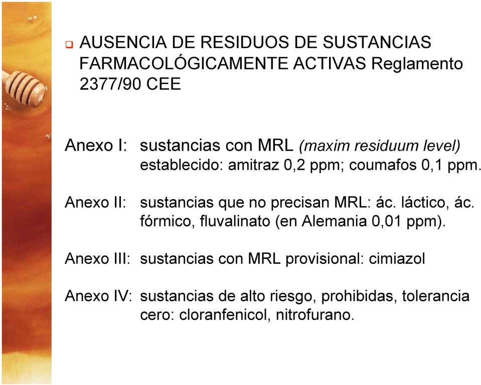 Anexo II: sustancias que no precisan MRL: ác. láctico, ác. fórmico, fluvalinato (en Alemania 0,01 ppm).