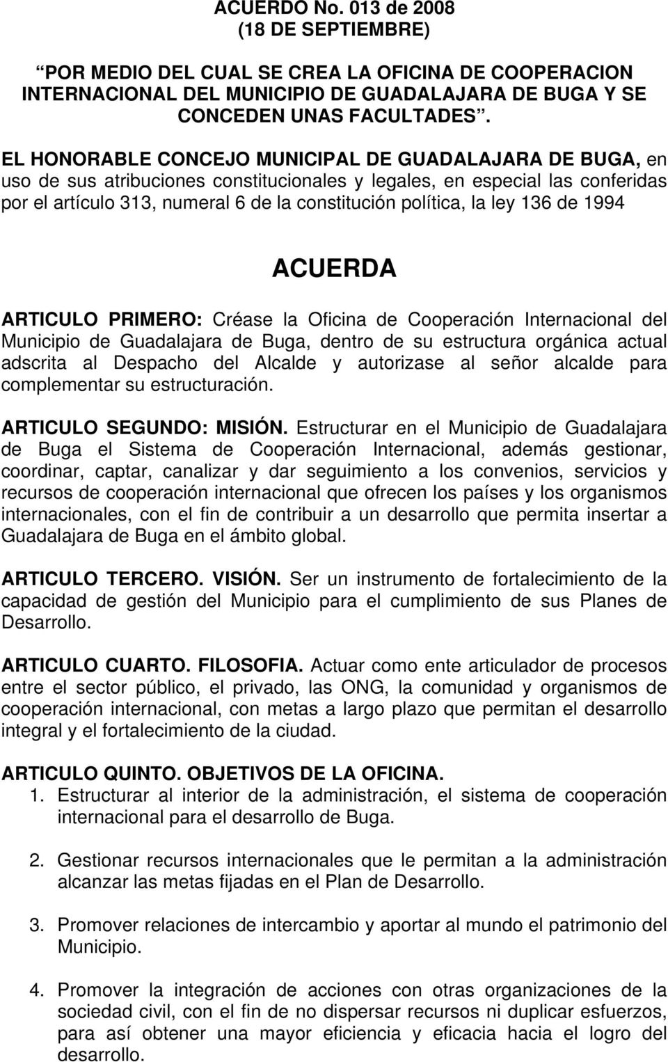 ley 136 de 1994 ACUERDA ARTICULO PRIMERO: Créase la Oficina de Cooperación Internacional del Municipio de Guadalajara de Buga, dentro de su estructura orgánica actual adscrita al Despacho del Alcalde