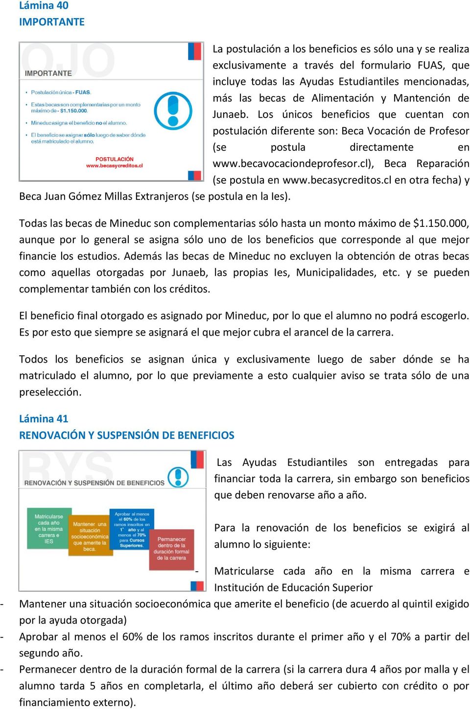 cl), Beca Reparación (se postula en www.becasycreditos.cl en otra fecha) y Beca Juan Gómez Millas Extranjeros (se postula en la Ies).