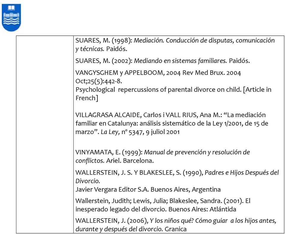 : La mediación familiar en Catalunya: análisis sistemático de la Ley 1/2001, de 15 de marzo. La Ley, nº 5347, 9 juliol 2001 VINYAMATA, E. (1999): Manual de prevención y resolución de conflictos.