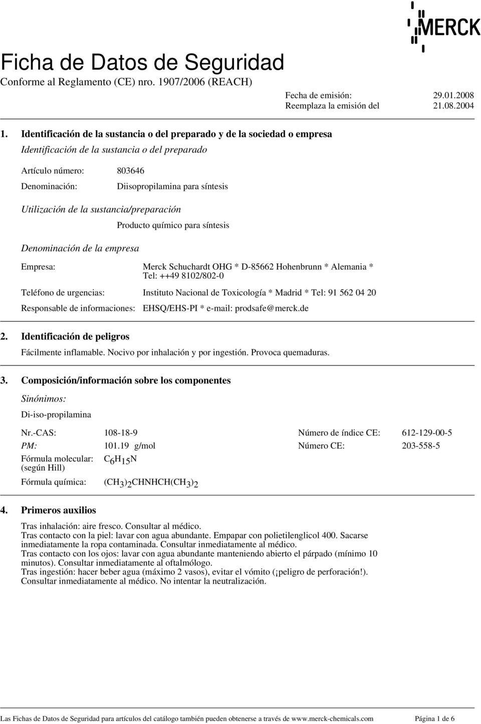 sustancia/preparación Producto químico para síntesis Denominación de la empresa Empresa: Merck Schuchardt OHG * D-85662 Hohenbrunn * Alemania * Tel: ++49 8102/802-0 Teléfono de urgencias: Instituto