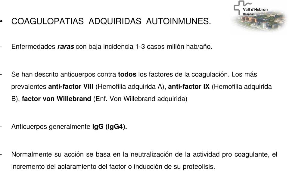 Los más prevalentes anti-factor VIII (Hemofilia adquirida A), anti-factor IX (Hemofilia adquirida B), factor von Willebrand (Enf.