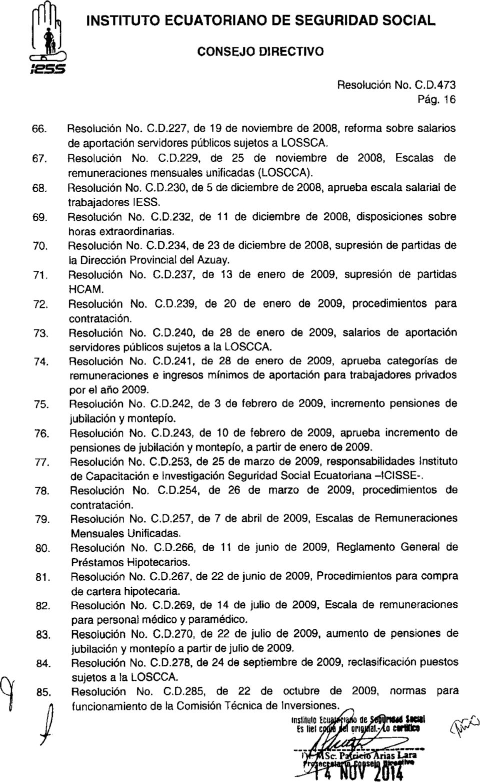70. Resolución No. C.D.234, de 23 de diciembre de 2008, supresión de partidas de la Dirección Provincial del Azuay. 71. Resolución No. C.D.237, de 13 de enero de 2009, supresión de partidas HCAM. 72.