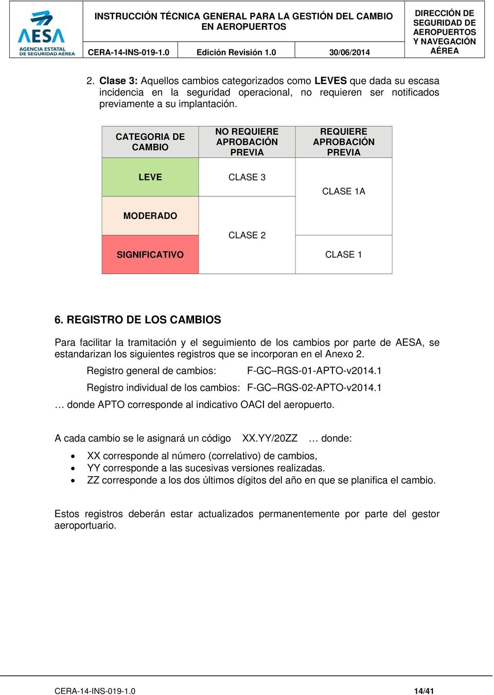 REGISTRO DE LOS CAMBIOS Para facilitar la tramitación y el seguimiento de los cambios por parte de AESA, se estandarizan los siguientes registros que se incorporan en el Anexo 2.