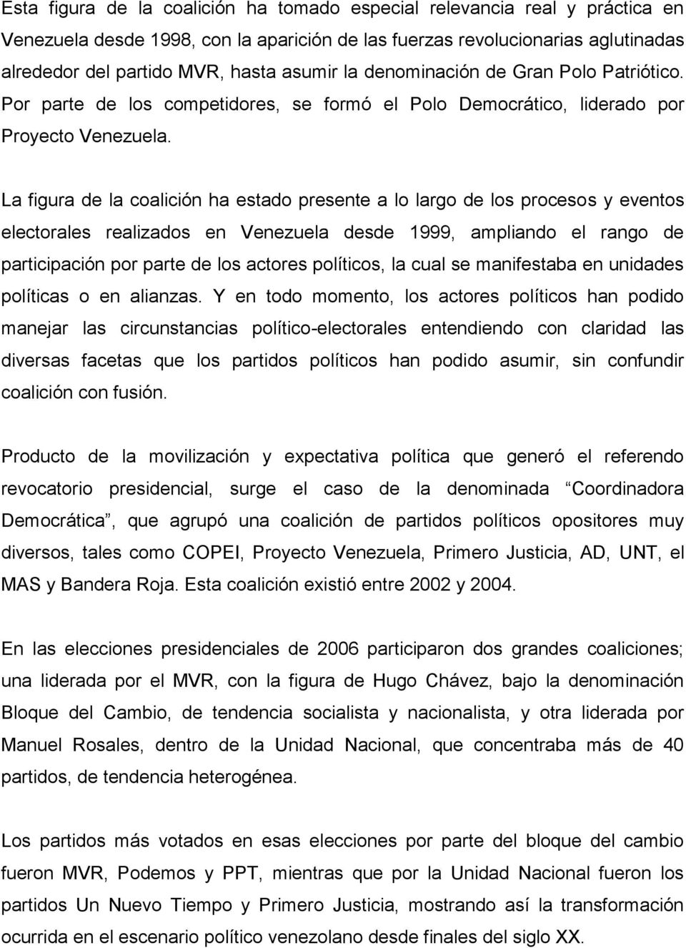 La figura de la coalición ha estado presente a lo largo de los procesos y eventos electorales realizados en Venezuela desde 1999, ampliando el rango de participación por parte de los actores