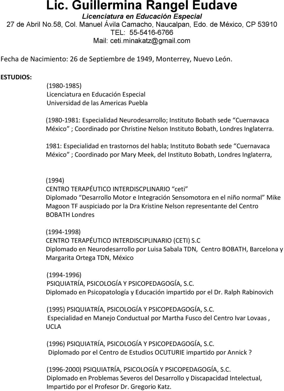ESTUDIOS: (1980-1985) Licenciatura en Educación Especial Universidad de las Americas Puebla (1980-1981: Especialidad Neurodesarrollo; Instituto Bobath sede Cuernavaca México ; Coordinado por