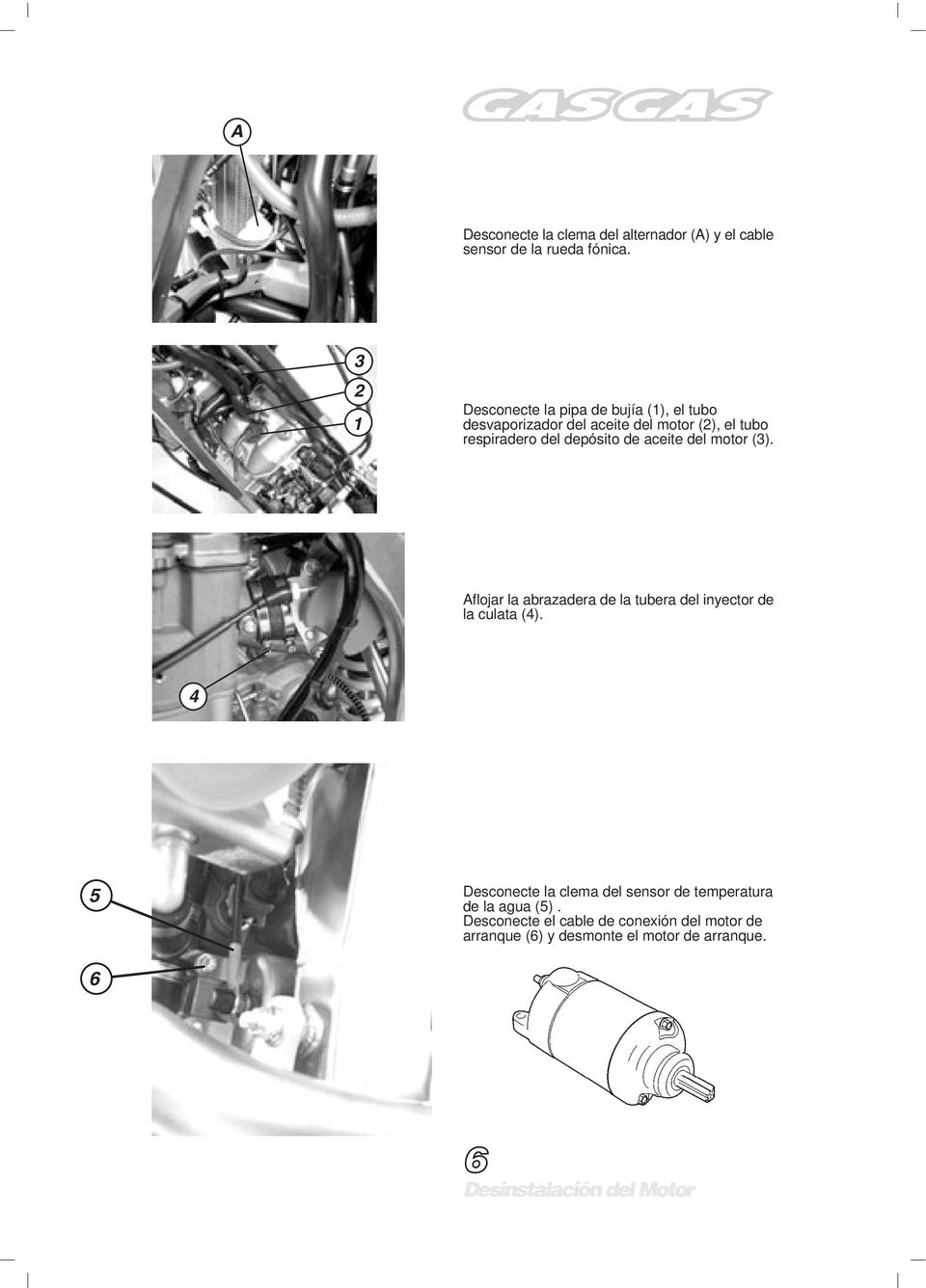 depósito de aceite del motor (3). Aflojar la abrazadera de la tubera del inyector de la culata (4).