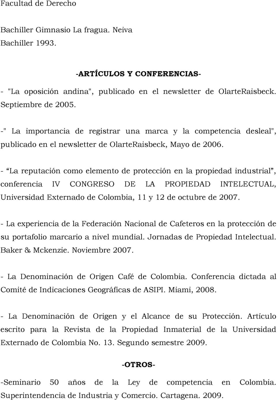 - La reputación como elemento de protección en la propiedad industrial, conferencia IV CONGRESO DE LA PROPIEDAD INTELECTUAL, Universidad Externado de Colombia, 11 y 12 de octubre de 2007.