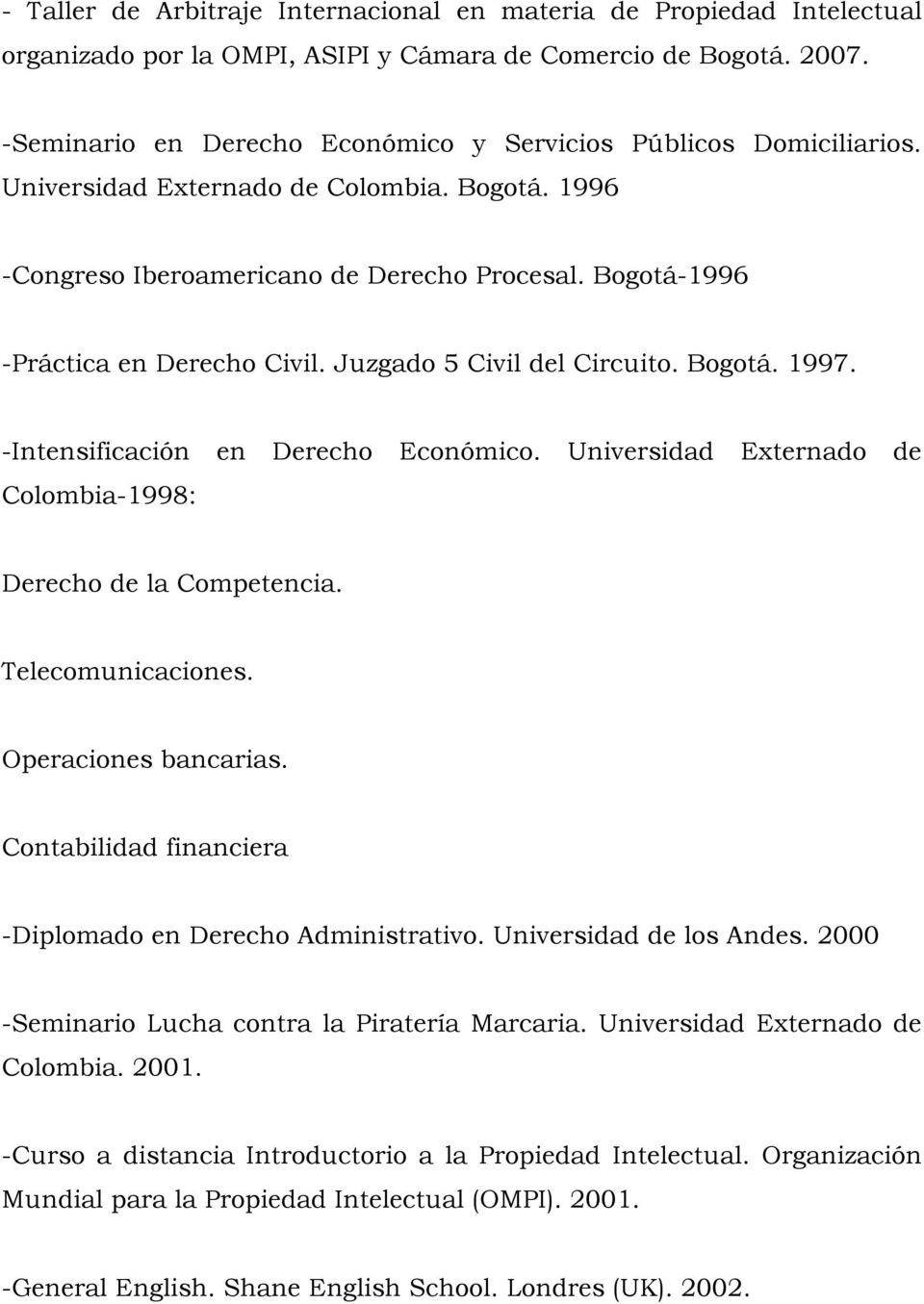 Bogotá-1996 -Práctica en Derecho Civil. Juzgado 5 Civil del Circuito. Bogotá. 1997. -Intensificación en Derecho Económico. Universidad Externado de Colombia-1998: Derecho de la Competencia.