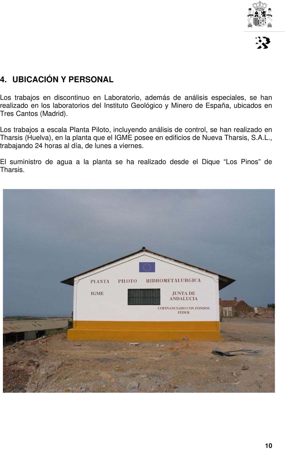 Los trabajos a escala Planta Piloto, incluyendo análisis de control, se han realizado en Tharsis (Huelva), en la planta que el IGME posee en