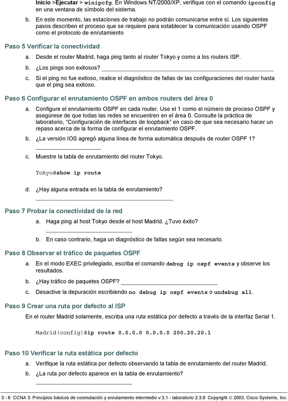 Los siguientes pasos describen el proceso que se requiere para establecer la comunicación usando OSPF como el protocolo de enrutamiento Paso 5 Verificar la conectividad a.