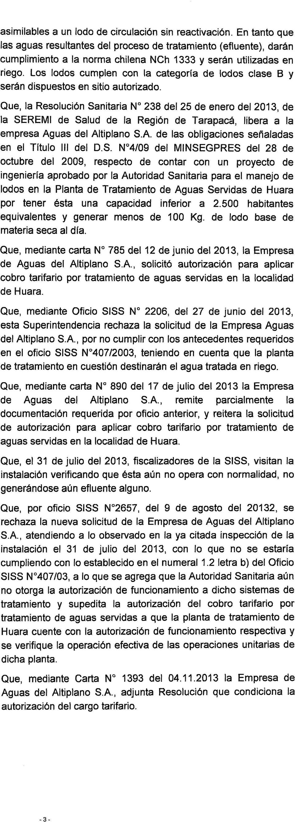 Que, la Reslución Sanitaria N 238 del 25 de ener del 2013, de la SEREMI de Salud de la Región de Tarapacá, libera a la empresa Aguas del Altiplan S.A. de las bligacines señaladas en el Títul III del D.
