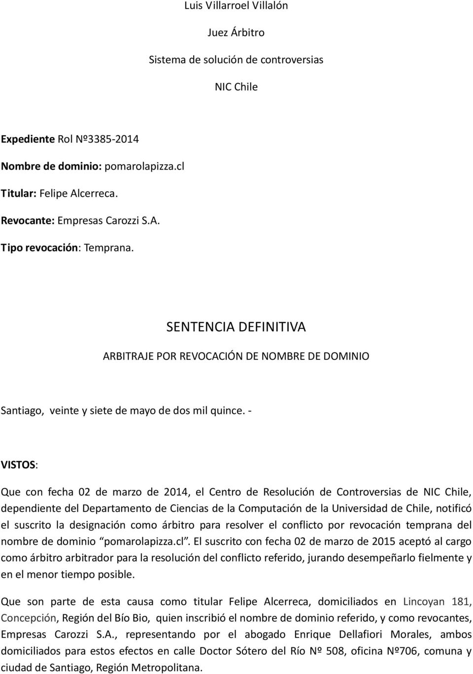 - VISTOS: Que con fecha 02 de marzo de 2014, el Centro de Resolución de Controversias de NIC Chile, dependiente del Departamento de Ciencias de la Computación de la Universidad de Chile, notificó el