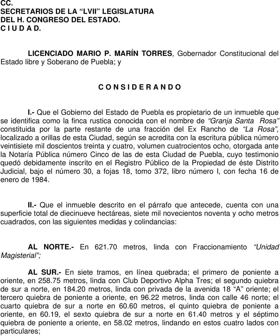 - Que el Gobierno del Estado de Puebla es propietario de un inmueble que se identifica como la finca rustica conocida con el nombre de Granja Santa Rosa constituida por la parte restante de una