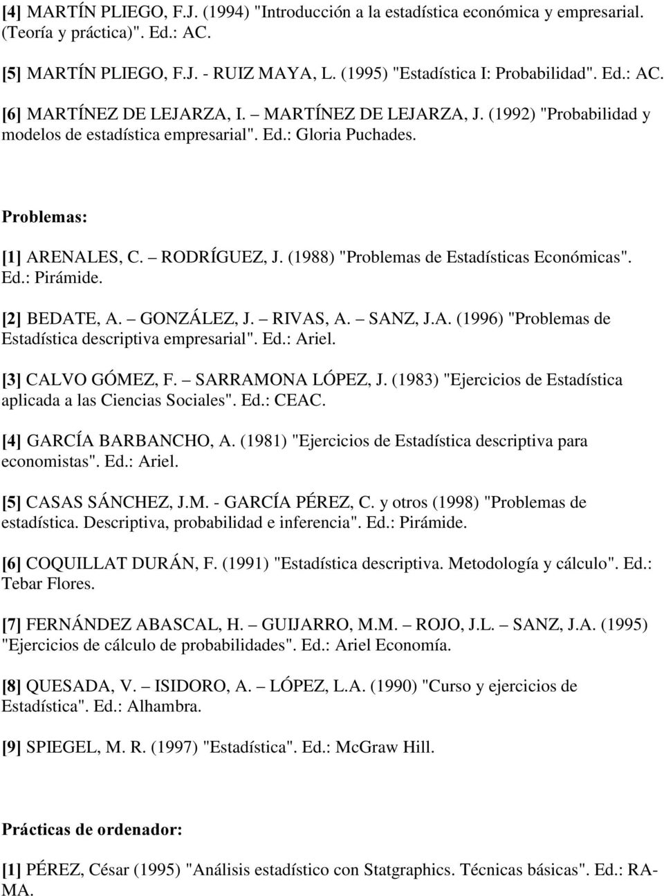 >@BEDATE, A. GONZÁLEZ, J. RIVAS, A. SANZ, J.A. (1996) "Problemas de Estadística descriptiva empresarial". Ed.: Ariel. >@CALVO GÓMEZ, F. SARRAMONA LÓPEZ, J.