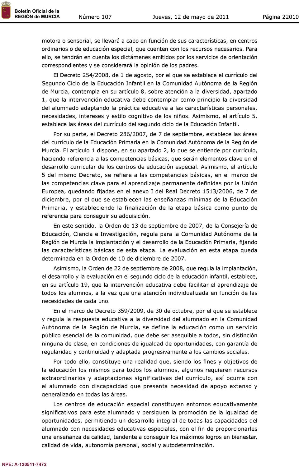 El Decreto 254/2008, de 1 de agosto, por el que se establece el currículo del Segundo Ciclo de la Educación Infantil en la Comunidad Autónoma de la Región de Murcia, contempla en su artículo 8, sobre