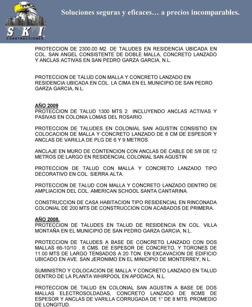 PROTECCION DE TALUDES EN COLONIAL SAN AGUSTIN CONSISTIO EN COLOCACION DE MALLA Y CONCRETO LANZADO DE 8 CM DE ESPESOR Y ANCLAS DE VARILLA DE PLG DE 6 Y 9 METROS.