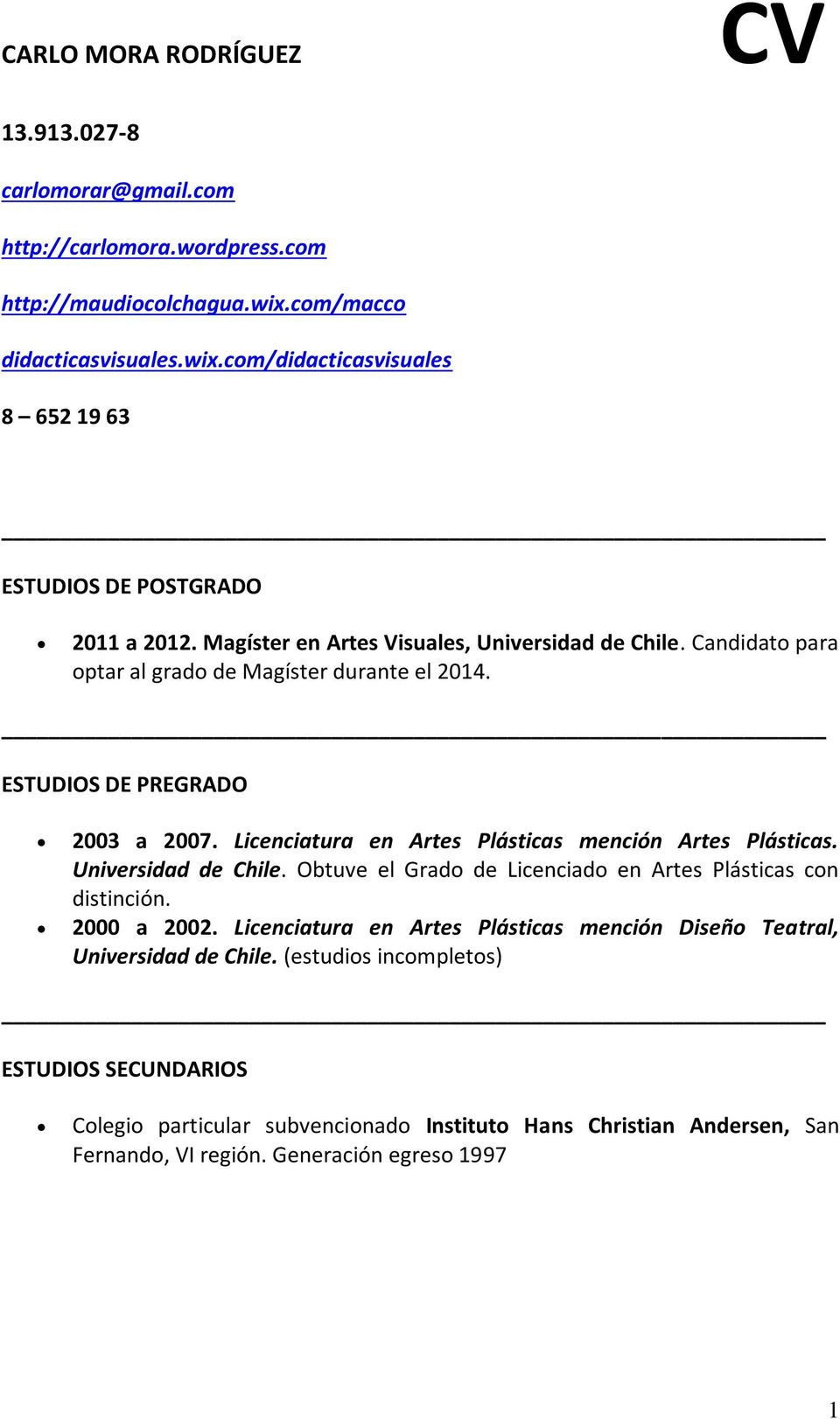 Licenciatura en Artes Plásticas mención Artes Plásticas. Universidad de Chile. Obtuve el Grado de Licenciado en Artes Plásticas con distinción. 2000 a 2002.