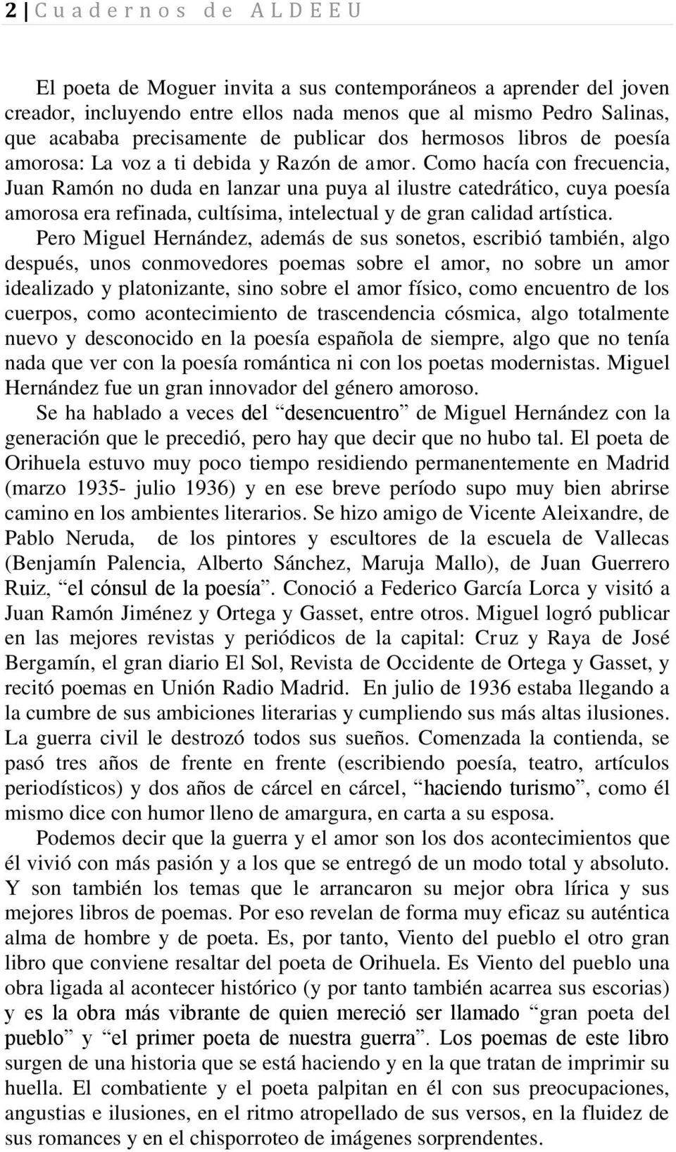 Como hacía con frecuencia, Juan Ramón no duda en lanzar una puya al ilustre catedrático, cuya poesía amorosa era refinada, cultísima, intelectual y de gran calidad artística.