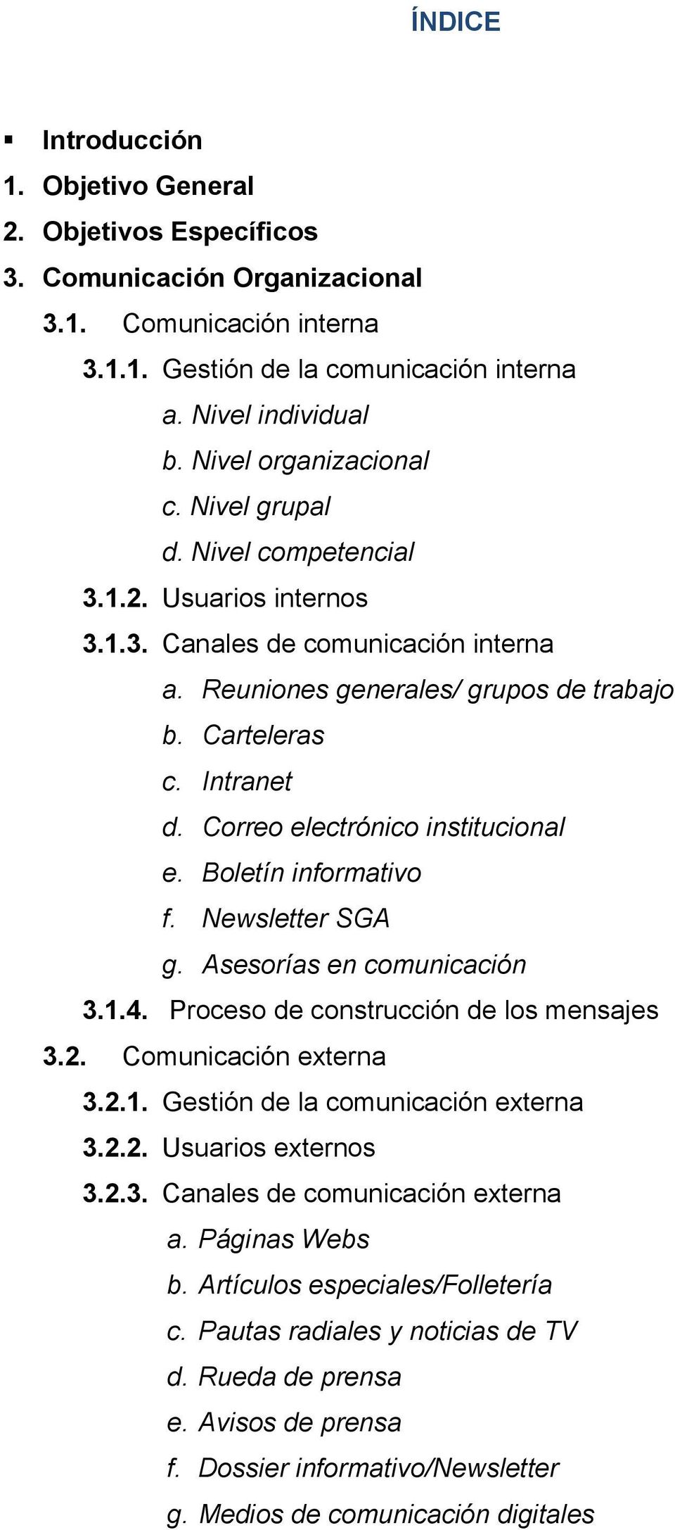Correo electrónico institucional e. Boletín informativo f. Newsletter SGA g. Asesorías en comunicación 3.1.4. Proceso de construcción de los mensajes 3.2. Comunicación externa 3.2.1. Gestión de la comunicación externa 3.