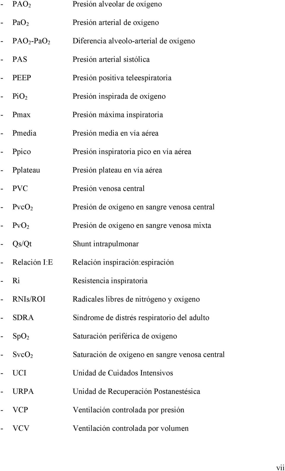 PVC Presión venosa central - PvcO 2 Presión de oxígeno en sangre venosa central - PvO 2 Presión de oxígeno en sangre venosa mixta - Qs/Qt Shunt intrapulmonar - Relación I:E Relación