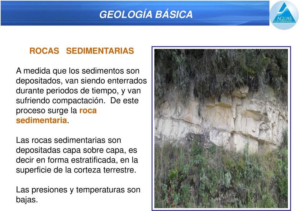 Las rocas sedimentarias son depositadas capa sobre capa, es decir en forma estratificada, en la