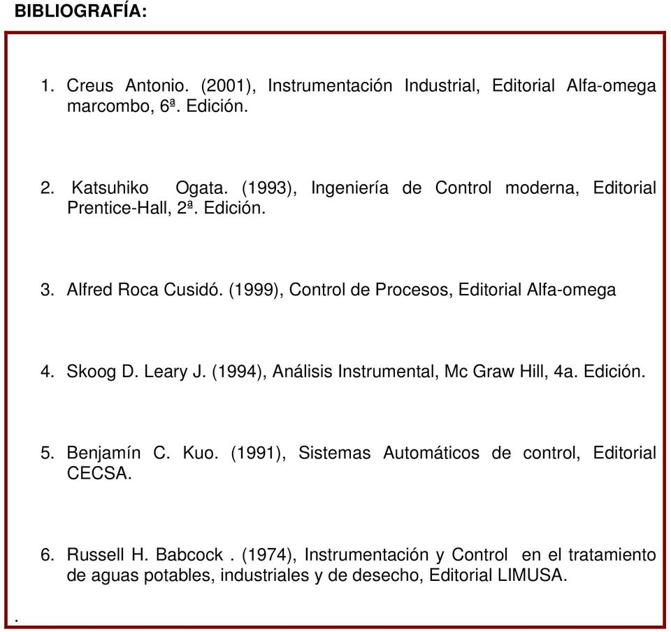 (1999), Control de Procesos, Editorial Alfa-omega 4. Skoog D. Leary J. (1994), Análisis Instrumental, Mc Graw Hill, 4a. Edición. 5. Benjamín C.