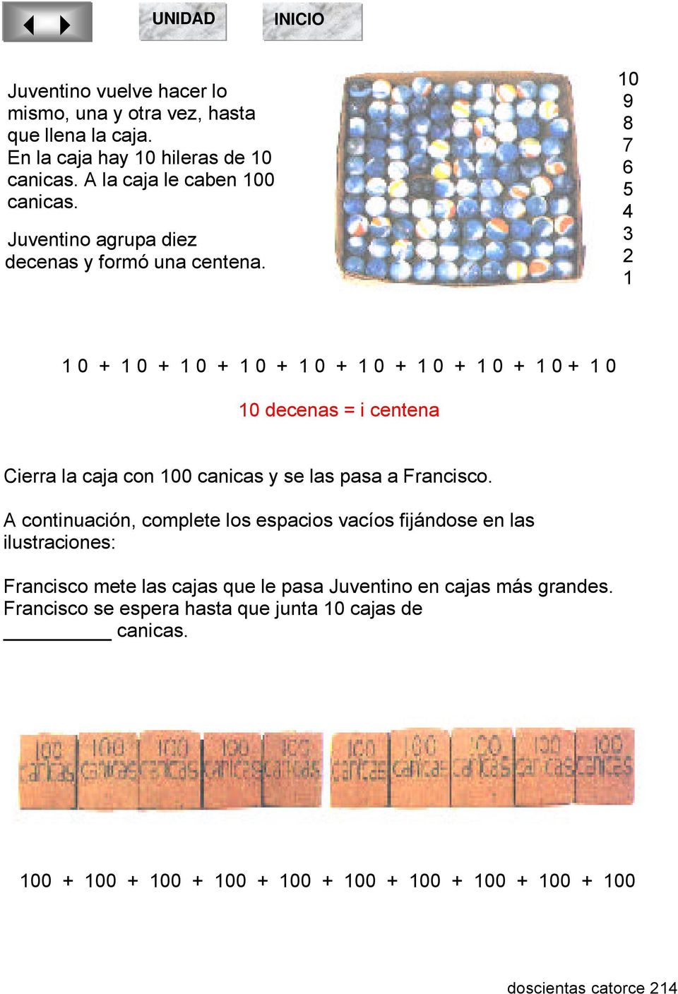10 9 8 7 6 5 4 3 2 1 1 0 + 1 0 + 1 0 + 1 0 + 1 0 + 1 0 + 1 0 + 1 0 + 1 0 + 1 0 10 decenas = i centena Cierra la caja con 100 canicas y se las pasa a Francisco.