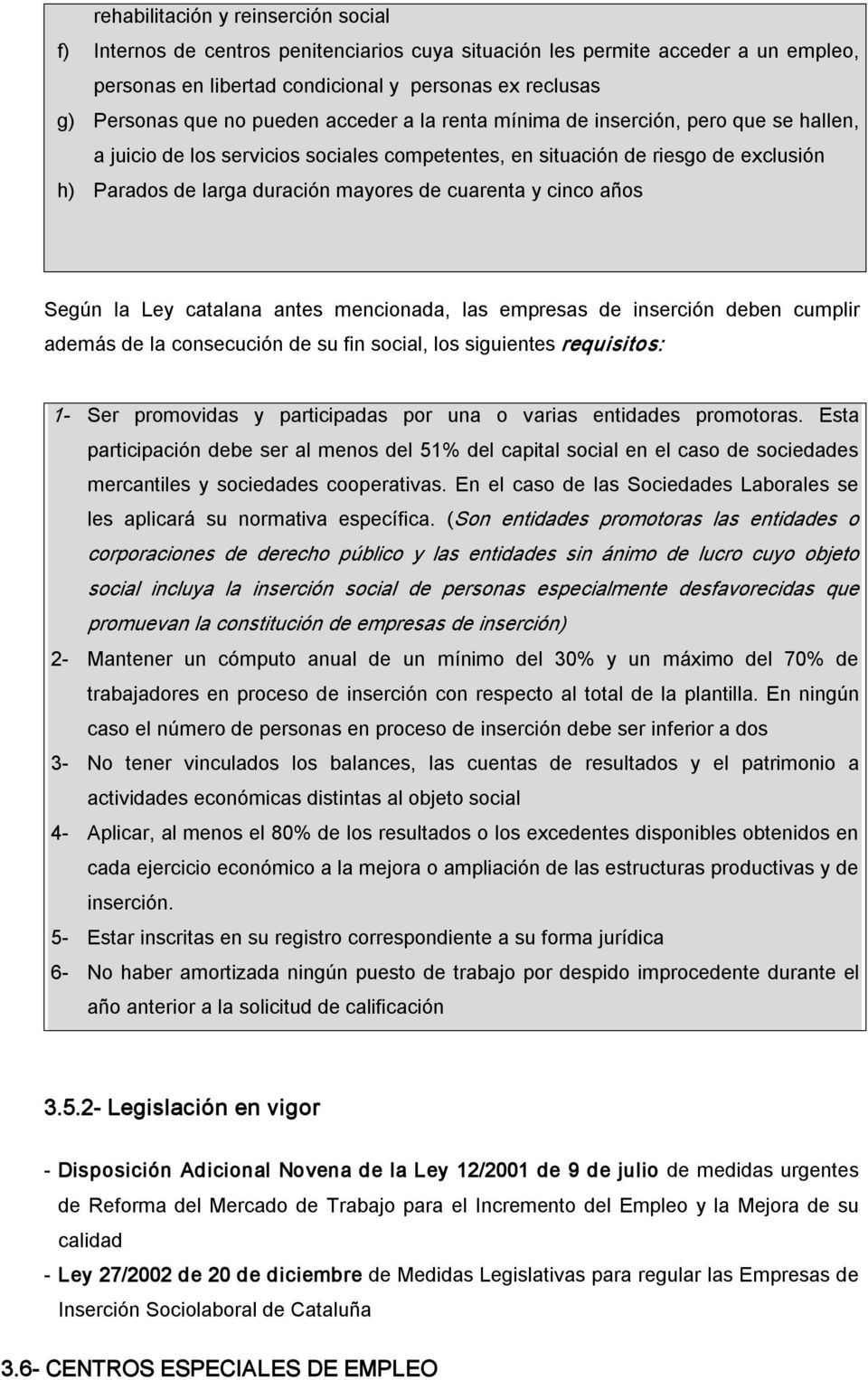 y cinco años Según la Ley catalana antes mencionada, las empresas de inserción deben cumplir además de la consecución de su fin social, los siguientes requisitos: 1 Ser promovidas y participadas por
