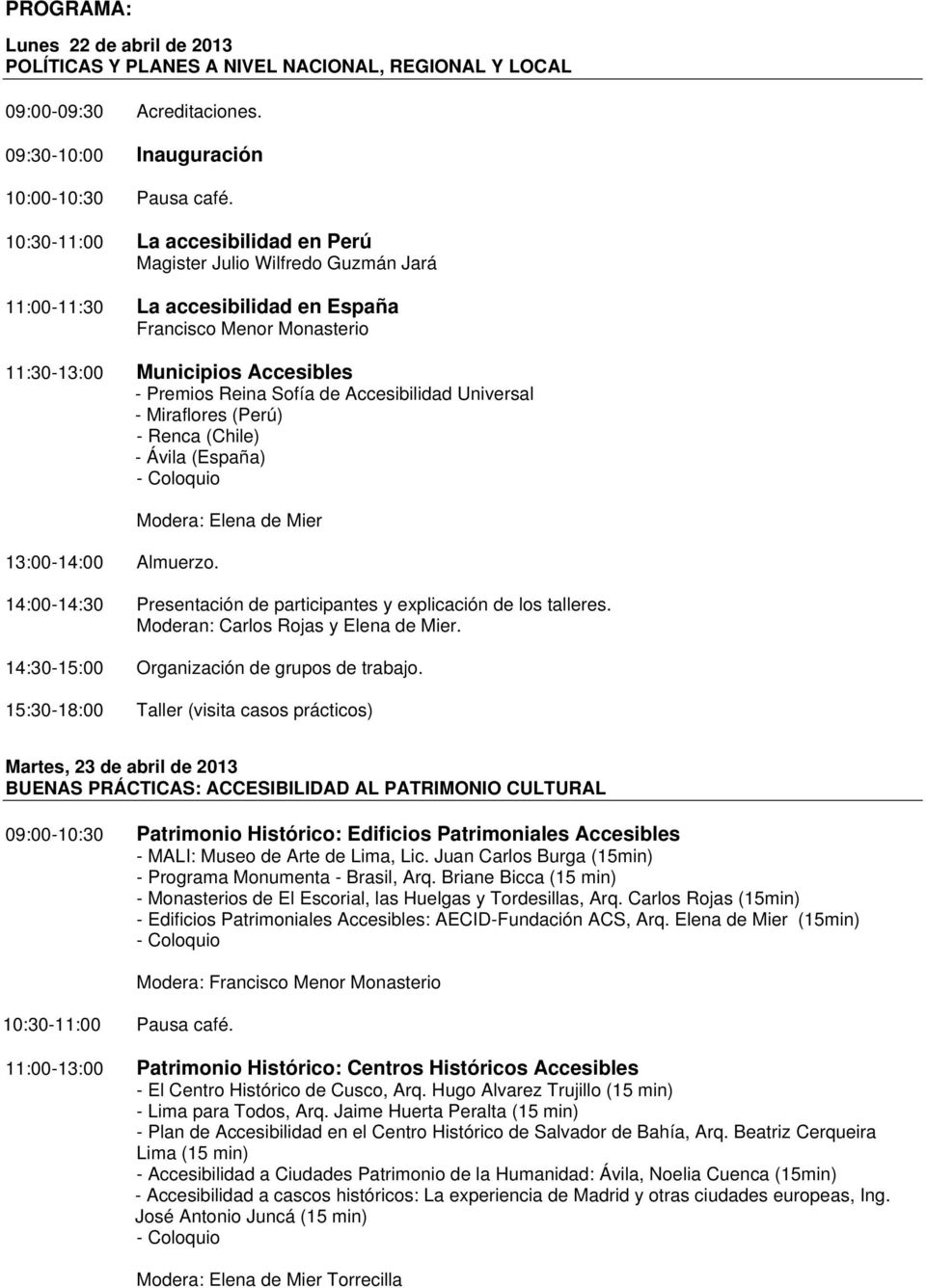 Accesibilidad Universal - Miraflores (Perú) - Renca (Chile) - Ávila (España) 13:00-14:00 Almuerzo. Modera: Elena de Mier 14:00-14:30 Presentación de participantes y explicación de los talleres.