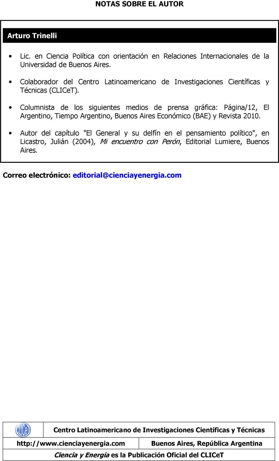 Columnista de los siguientes medios de prensa gráfica: Página/12, El Argentino, Tiempo Argentino, Buenos Aires Económico (BAE) y Revista 2010.