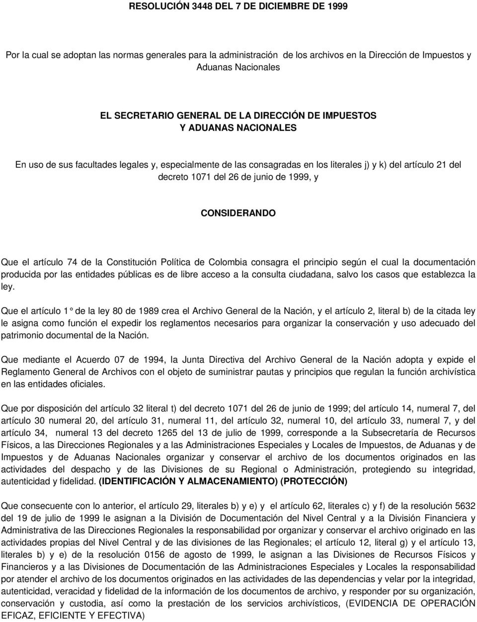 1999, y CONSIDERANDO Que el artículo 74 de la Constitución Política de Colombia consagra el principio según el cual la documentación producida por las entidades públicas es de libre acceso a la