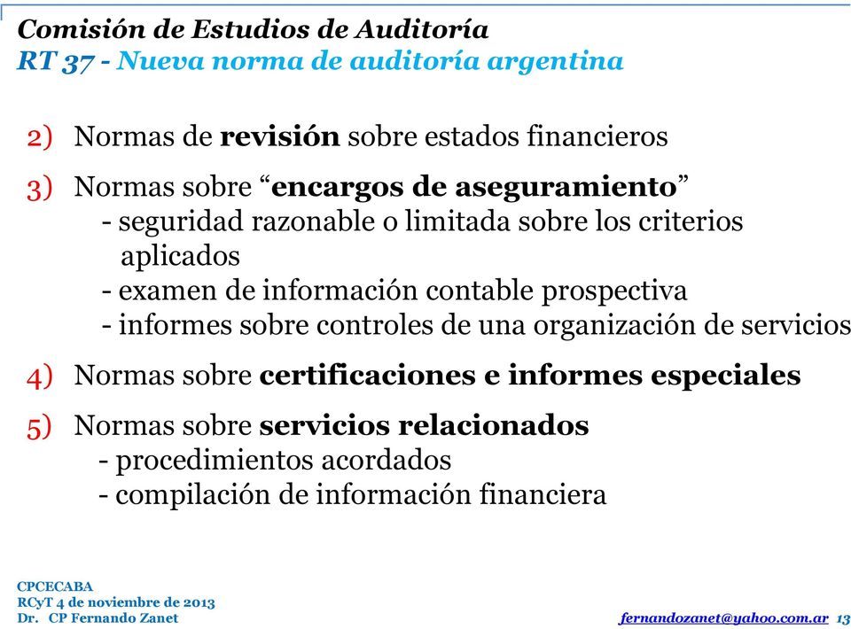 - informes sobre controles de una organización de servicios 4) Normas sobre certificaciones e informes especiales 5)