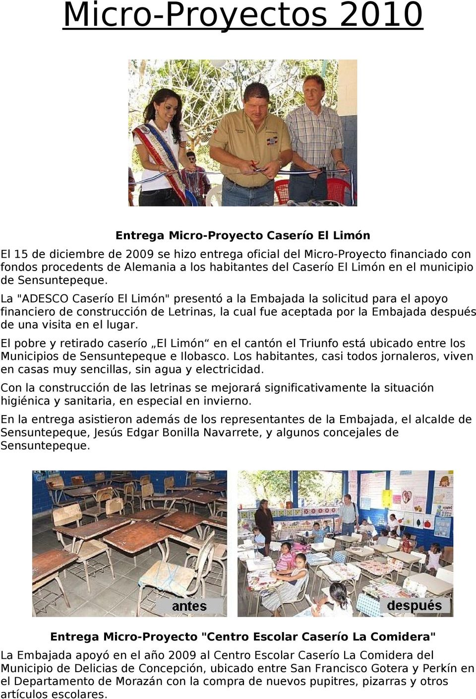 La "ADESCO Caserío El Limón" presentó a la Embajada la solicitud para el apoyo financiero de construcción de Letrinas, la cual fue aceptada por la Embajada después de una visita en el lugar.