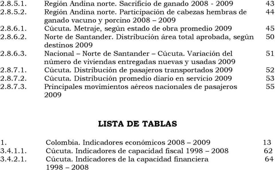 Variación del 51 número de viviendas entregadas nuevas y usadas 2009 2.8.7.1. Cúcuta. Distribución de pasajeros transportados 2009 52 2.8.7.2. Cúcuta. Distribución promedio diario en servicio 2009 53 2.