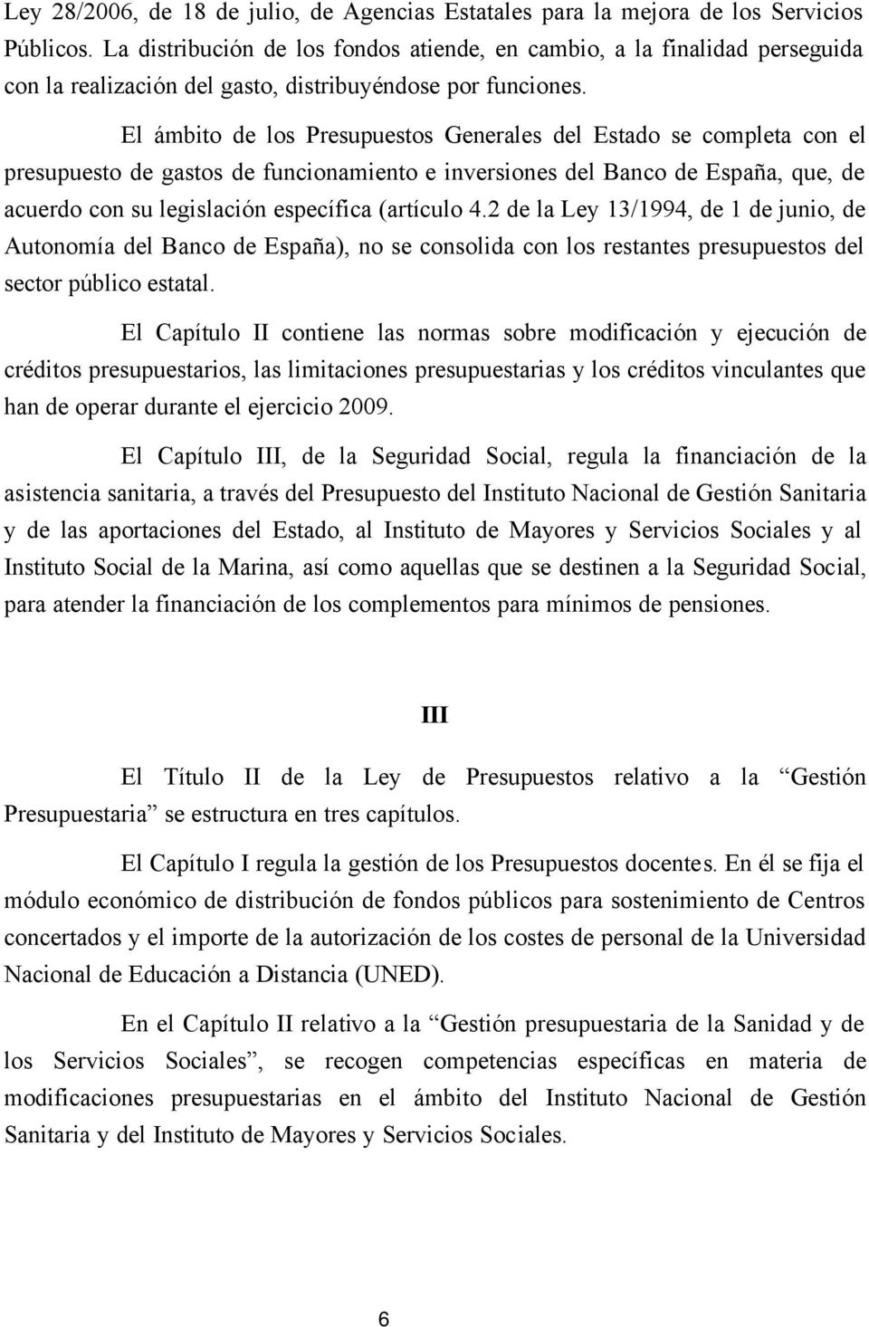 El ámbito de los Presupuestos Generales del Estado se completa con el presupuesto de gastos de funcionamiento e inversiones del Banco de España, que, de acuerdo con su legislación específica