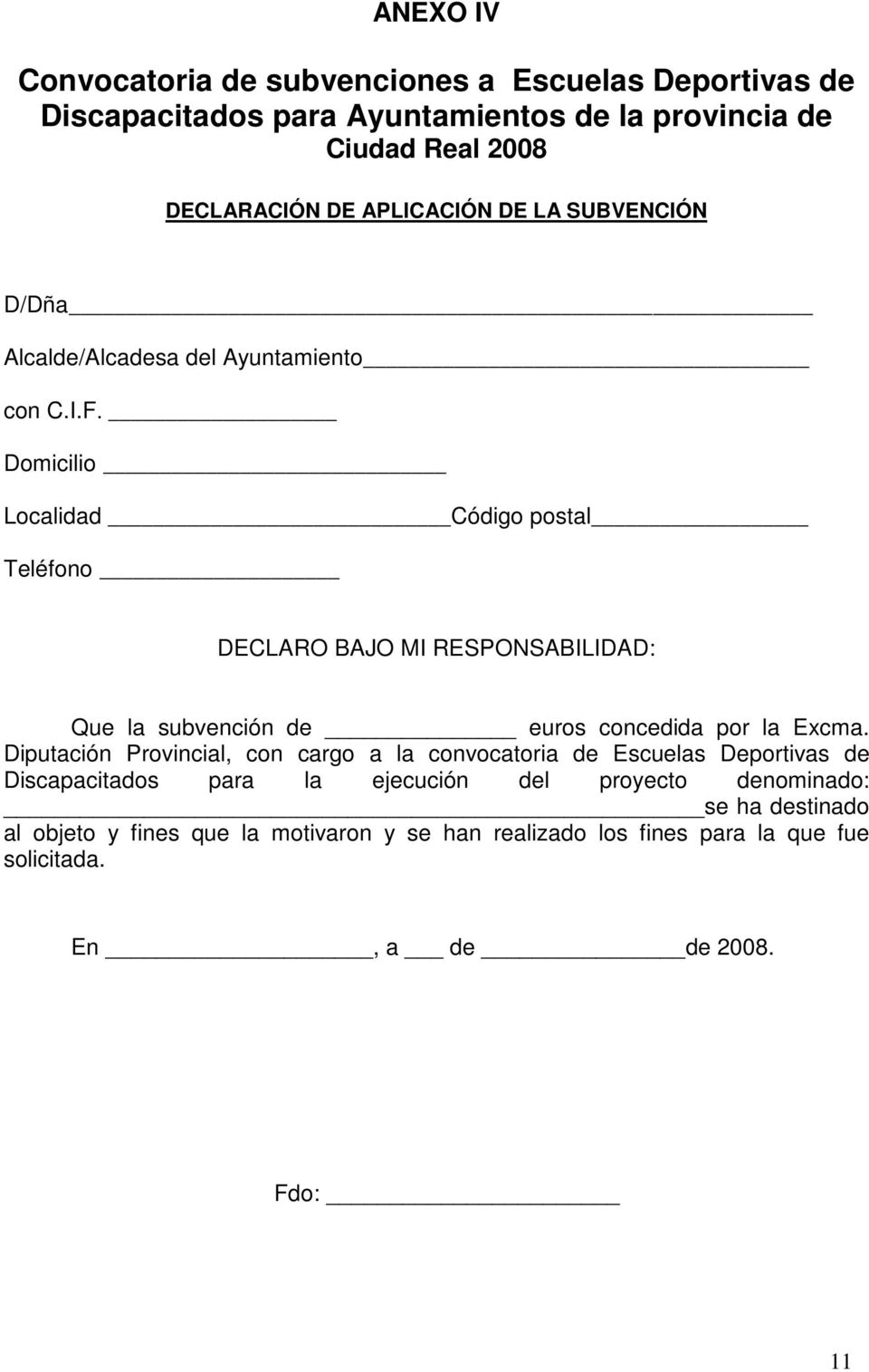 Domicilio Localidad Código postal Teléfono DECLARO BAJO MI RESPONSABILIDAD: Que la subvención de euros concedida por la Excma.