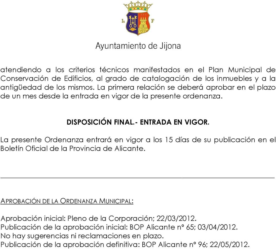 La presente Ordenanza entrará en vigor a los 15 días de su publicación en el Boletín Oficial de la Provincia de Alicante.